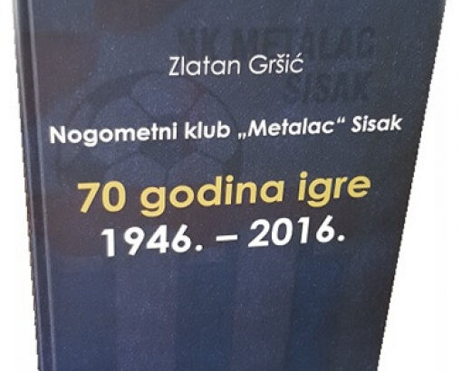 „Nogometni klub Metalac Sisak – 70 godina igre, 1946-2016“